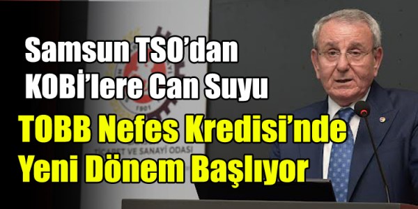 Samsun TSO’dan KOBİ’lere Can Suyu: TOBB Nefes Kredisi’nde Yeni Dönem Başlıyor